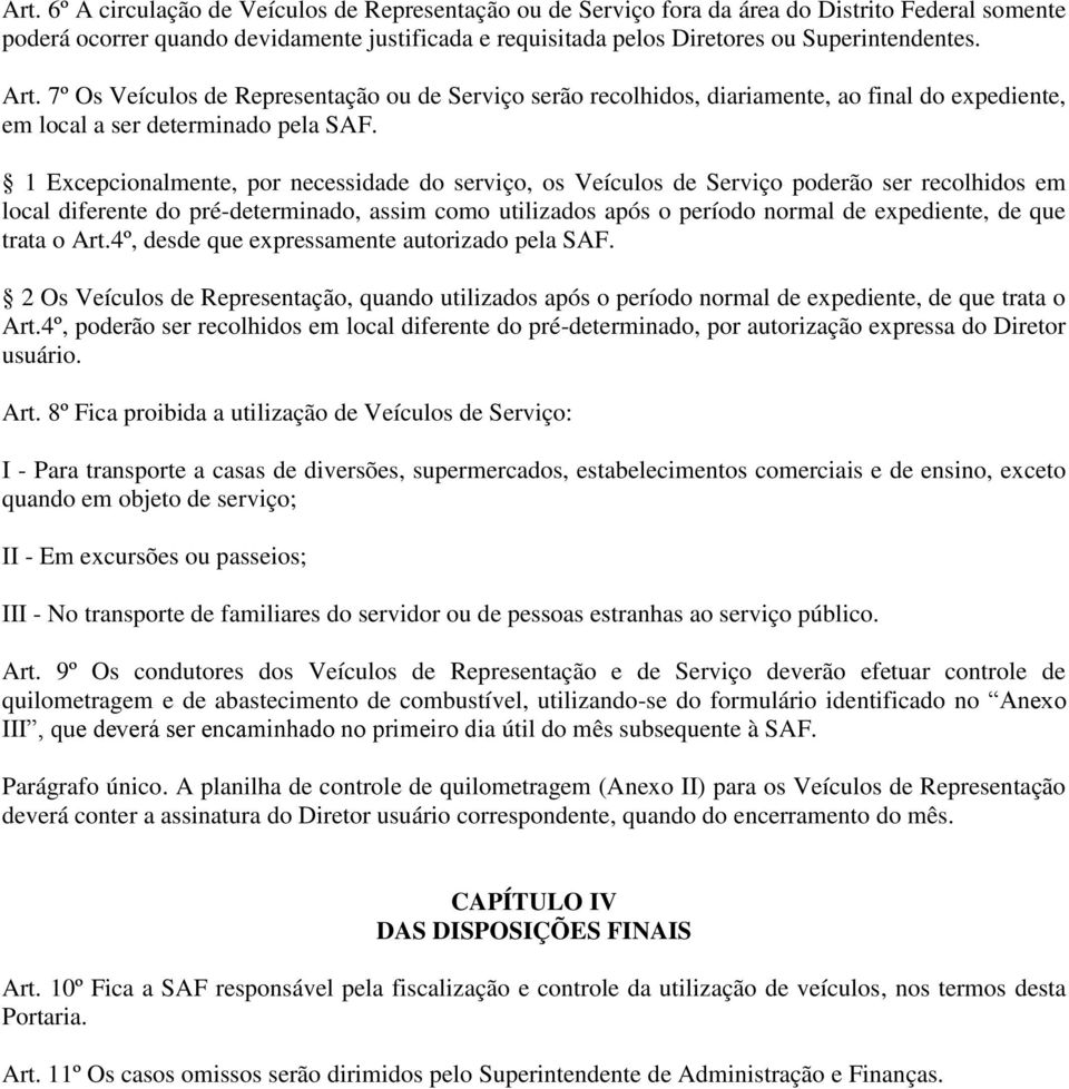 1 Excepcionalmente, por necessidade do serviço, os Veículos de Serviço poderão ser recolhidos em local diferente do pré-determinado, assim como utilizados após o período normal de expediente, de que