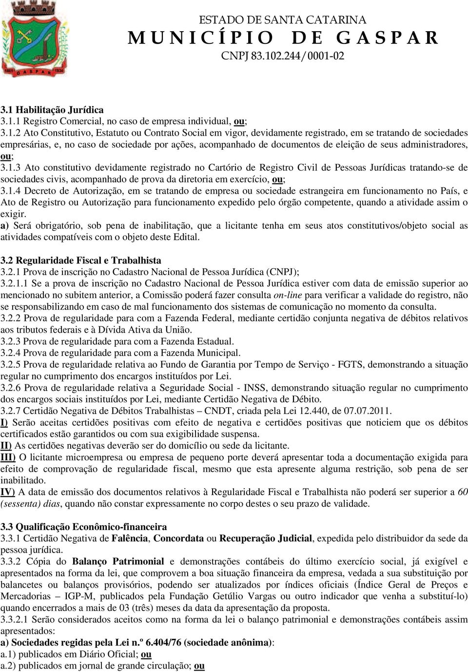 3 Ato constitutivo devidamente registrado no Cartório de Registro Civil de Pessoas Jurídicas tratando-se de sociedades civis, acompanhado de prova da diretoria em exercício, ou; 3.1.