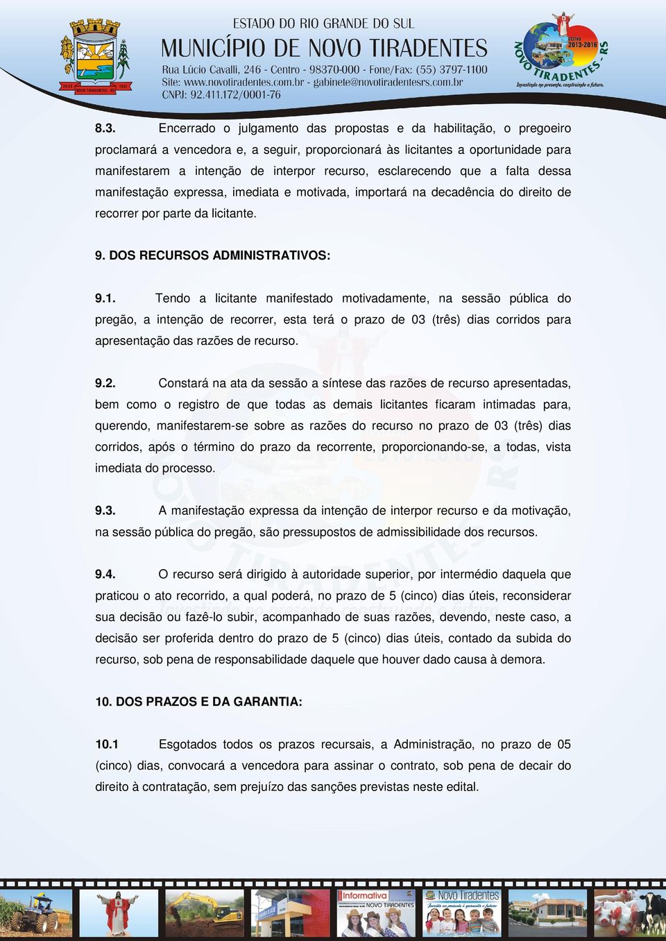 Tendo a licitante manifestado motivadamente, na sessão pública do pregão, a intenção de recorrer, esta terá o prazo de 03 (três) dias corridos para apresentação das razões de recurso. 9.2.