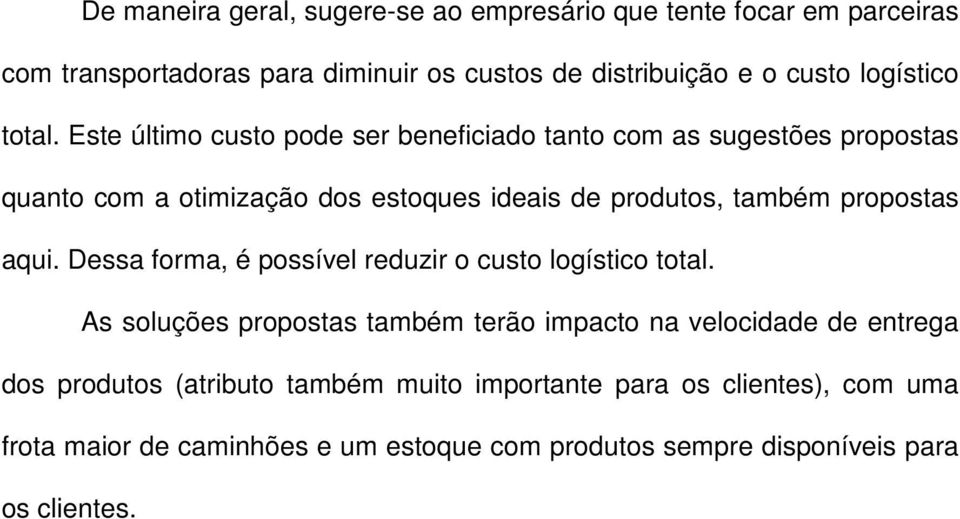 Este último custo pode ser beneficiado tanto com as sugestões propostas quanto com a otimização dos estoques ideais de produtos, também propostas