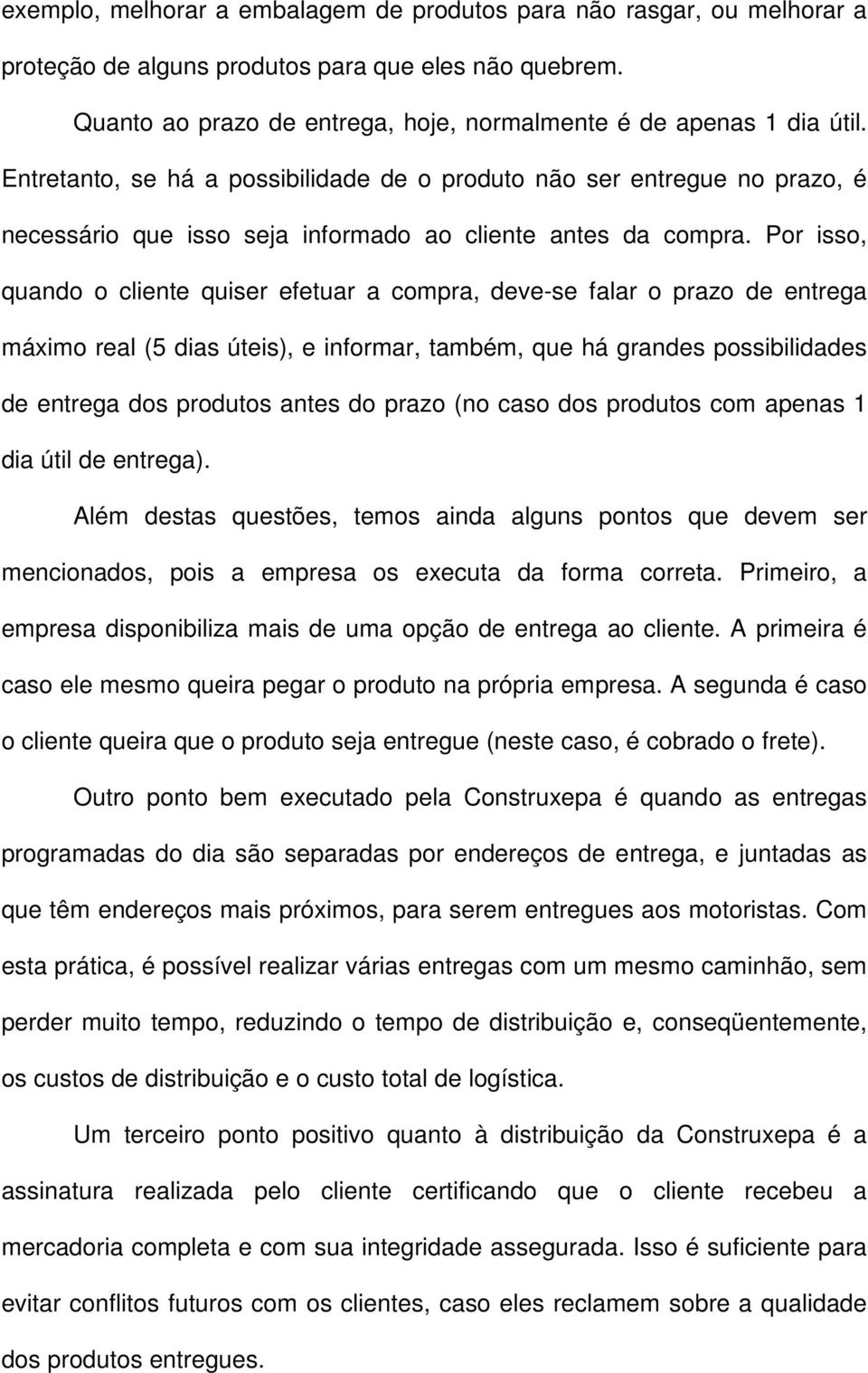 Por isso, quando o cliente quiser efetuar a compra, deve-se falar o prazo de entrega máximo real (5 dias úteis), e informar, também, que há grandes possibilidades de entrega dos produtos antes do