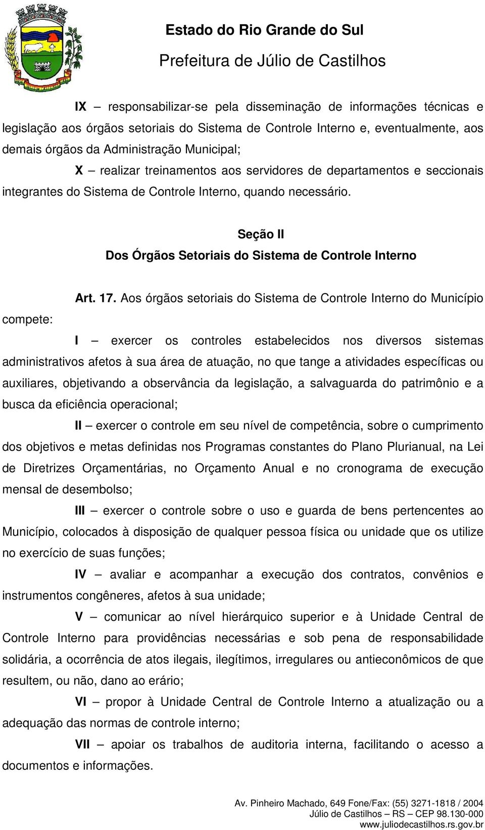 Aos órgãos setoriais do Sistema de Controle Interno do Município compete: I exercer os controles estabelecidos nos diversos sistemas administrativos afetos à sua área de atuação, no que tange a