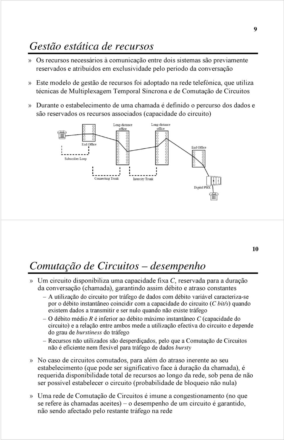 e são reservados os recursos associados (capacidade do circuito) Comutação de Circuitos desempenho» Um circuito disponibiliza uma capacidade fixa C, reservada para a duração da conversação (chamada),