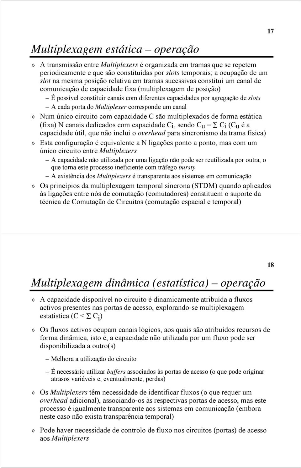 cada porta do Multiplexer corresponde um canal» Num único circuito com capacidade C são multiplexados de forma estática (fixa) N canais dedicados com capacidade Ci, sendo Cu = Ci (Cu éa capacidade