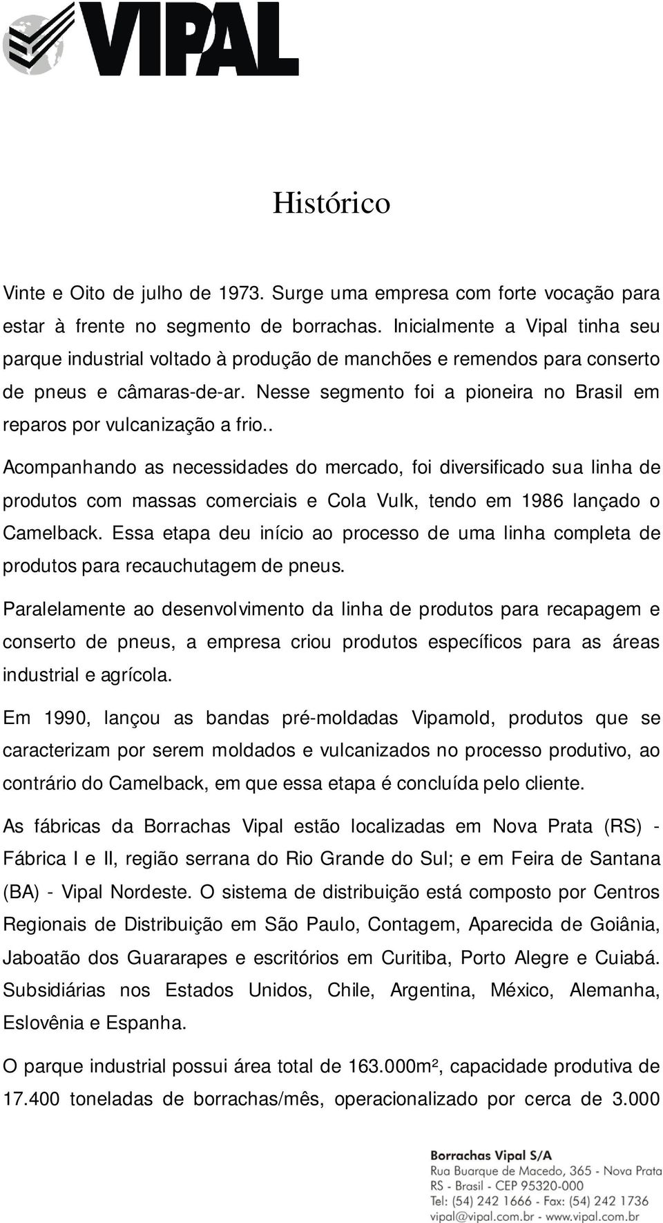 Nesse segmento foi a pioneira no Brasil em reparos por vulcanização a frio.