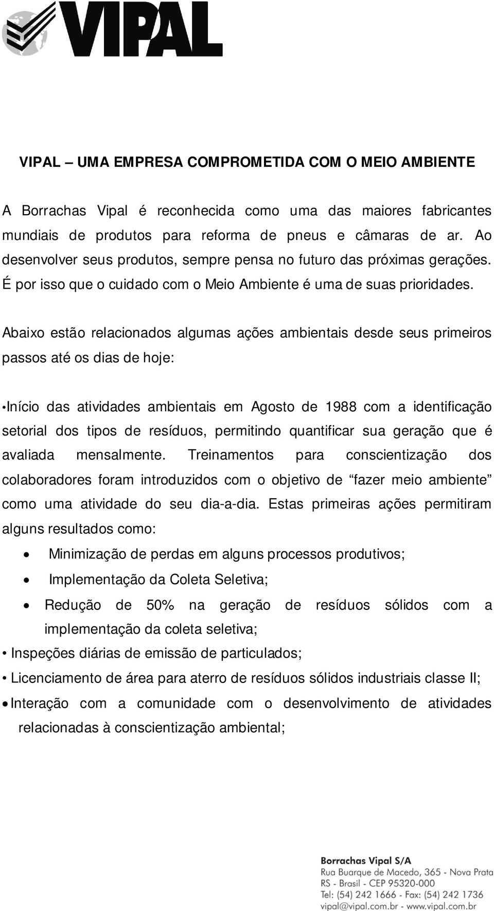 Abaixo estão relacionados algumas ações ambientais desde seus primeiros passos até os dias de hoje: Início das atividades ambientais em Agosto de 1988 com a identificação setorial dos tipos de