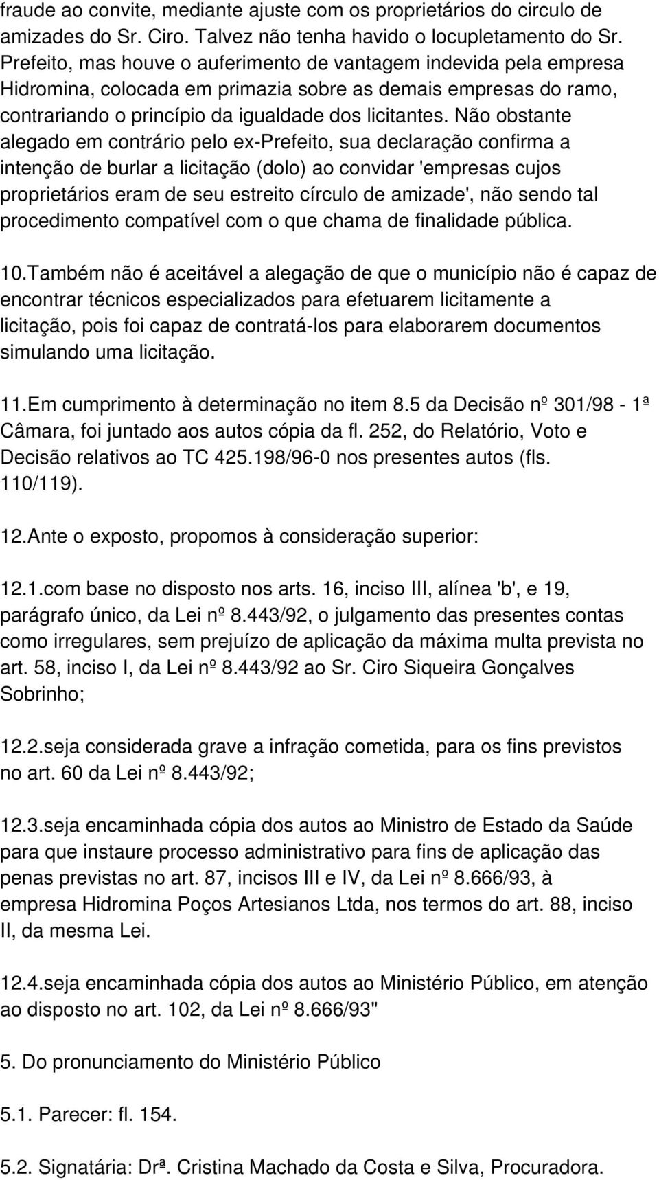 Não obstante alegado em contrário pelo ex-prefeito, sua declaração confirma a intenção de burlar a licitação (dolo) ao convidar 'empresas cujos proprietários eram de seu estreito círculo de amizade',