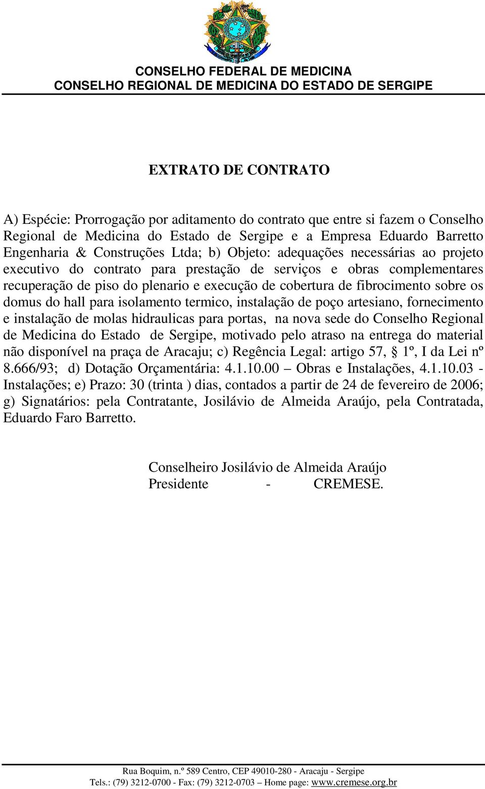 hall para isolamento termico, instalação de poço artesiano, fornecimento e instalação de molas hidraulicas para portas, na nova sede do Conselho Regional de Medicina do Estado de Sergipe, motivado