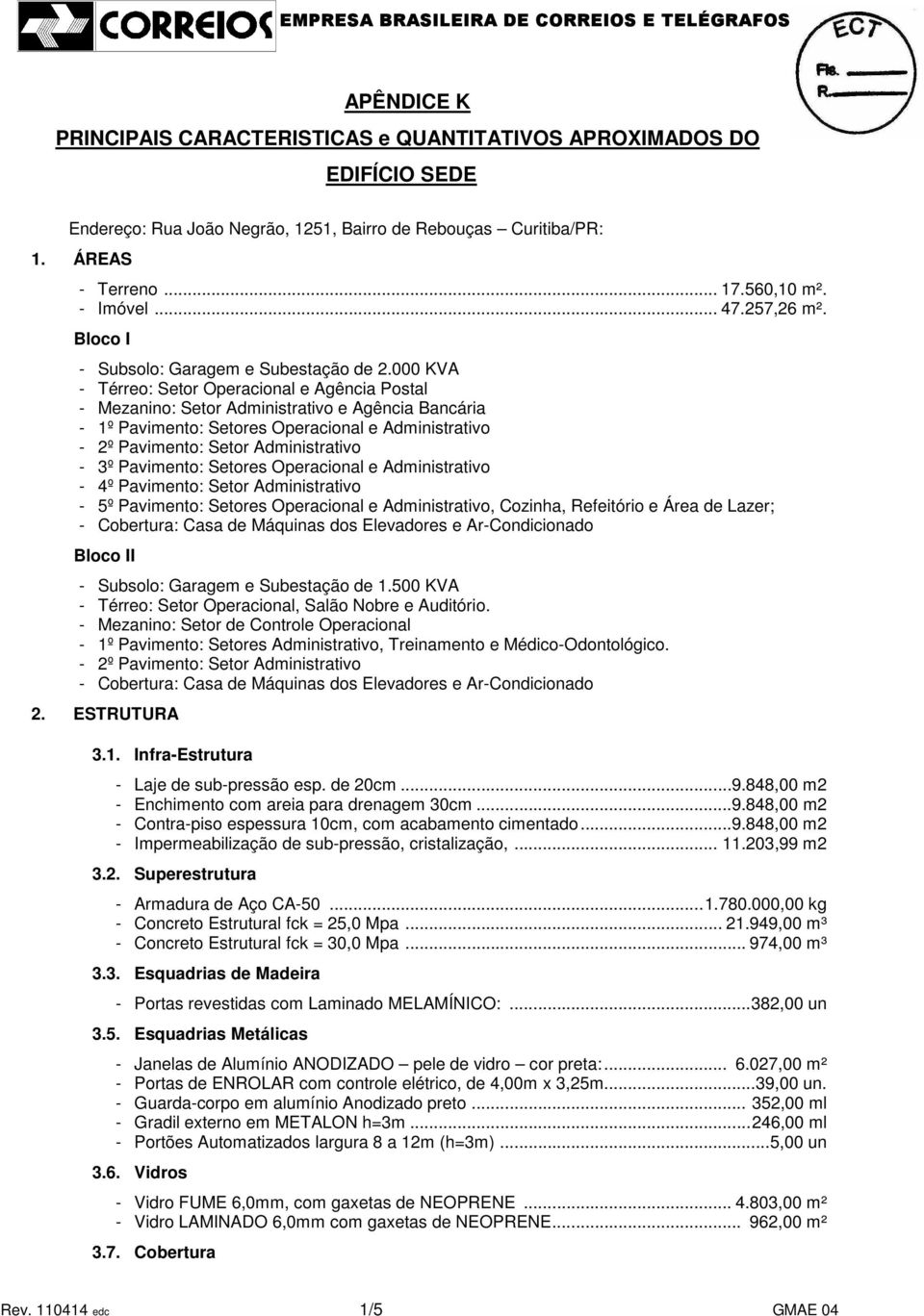 000 KVA - Térreo: Setor Operacional e Agência Postal - Mezanino: Setor Administrativo e Agência Bancária - 1º Pavimento: Setores Operacional e Administrativo - 2º Pavimento: Setor Administrativo - 3º