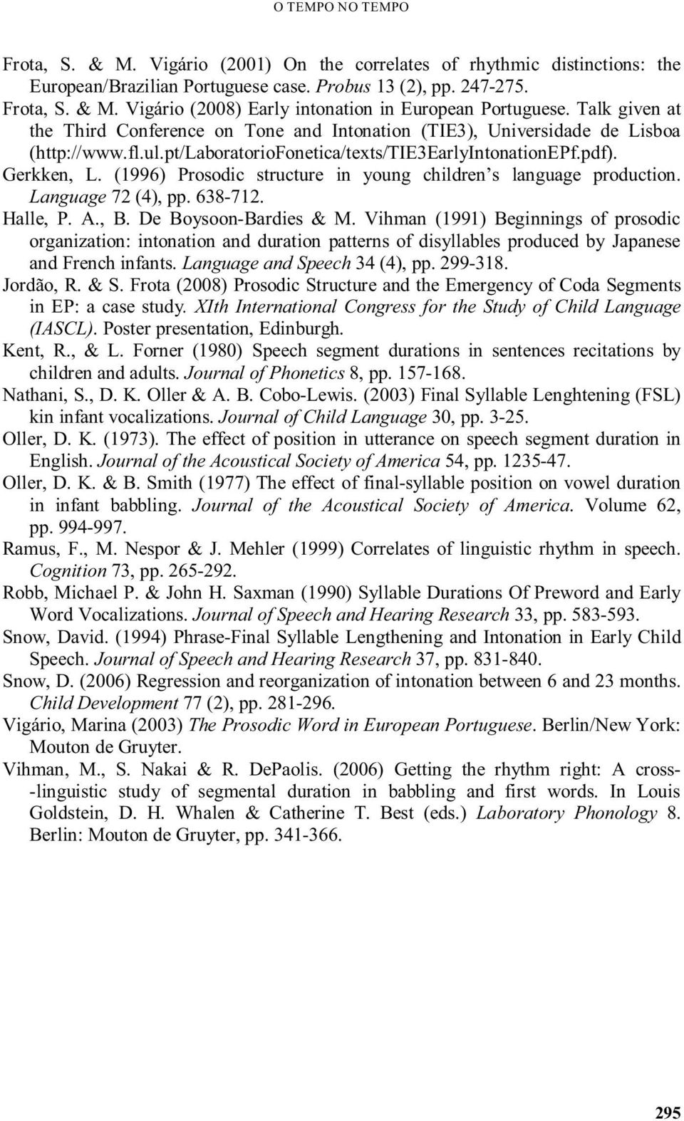 (1996) Prosodic structure in young children s language production. Language 72 (4), pp. 638-712. Halle, P. A., B. De Boysoon-Bardies & M.