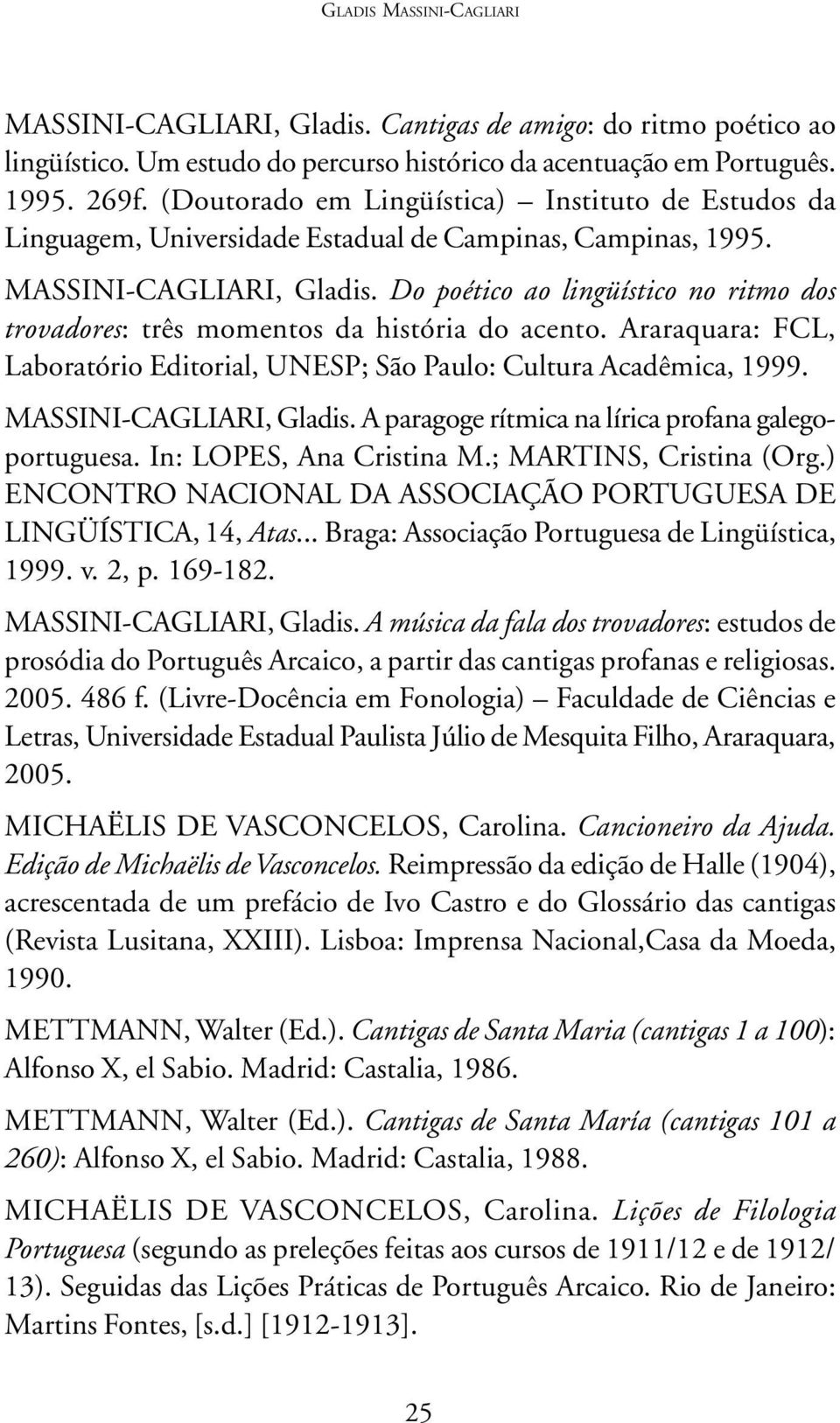 Do poético ao lingüístico no ritmo dos trovadores: três momentos da história do acento. Araraquara: FCL, Laboratório Editorial, UNESP; São Paulo: Cultura Acadêmica, 1999. MASSINI-CAGLIARI, Gladis.