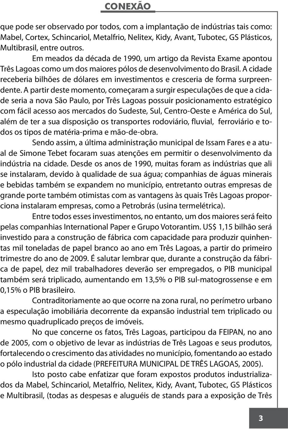 A cidade receberia bilhões de dólares em investimentos e cresceria de forma surpreendente.