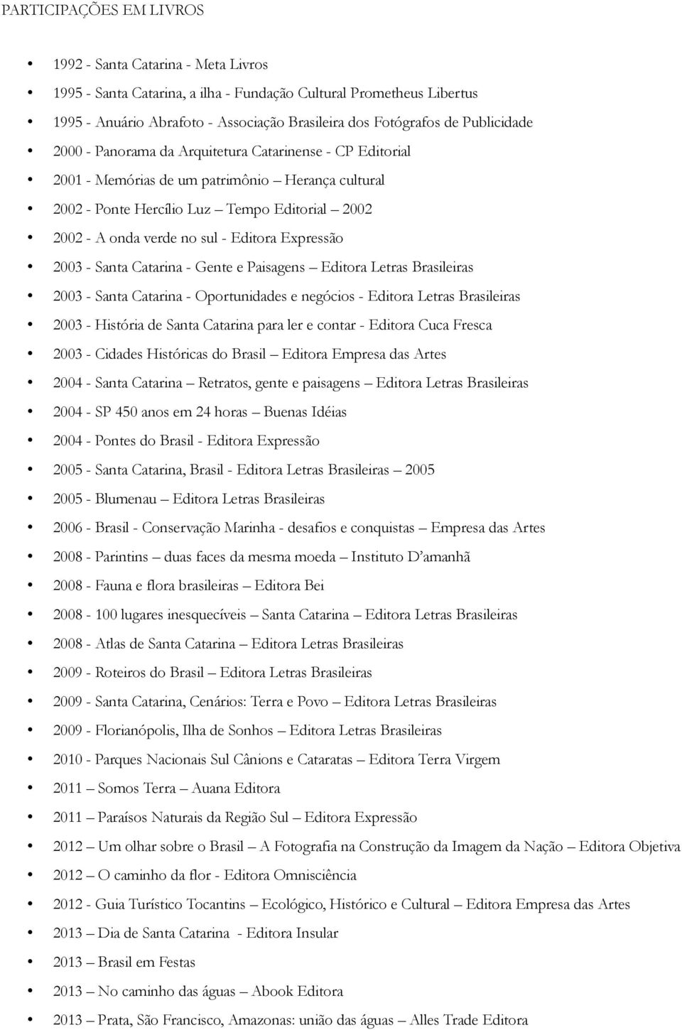 Editora Expressão 2003 - Santa Catarina - Gente e Paisagens Editora Letras Brasileiras 2003 - Santa Catarina - Oportunidades e negócios - Editora Letras Brasileiras 2003 - História de Santa Catarina