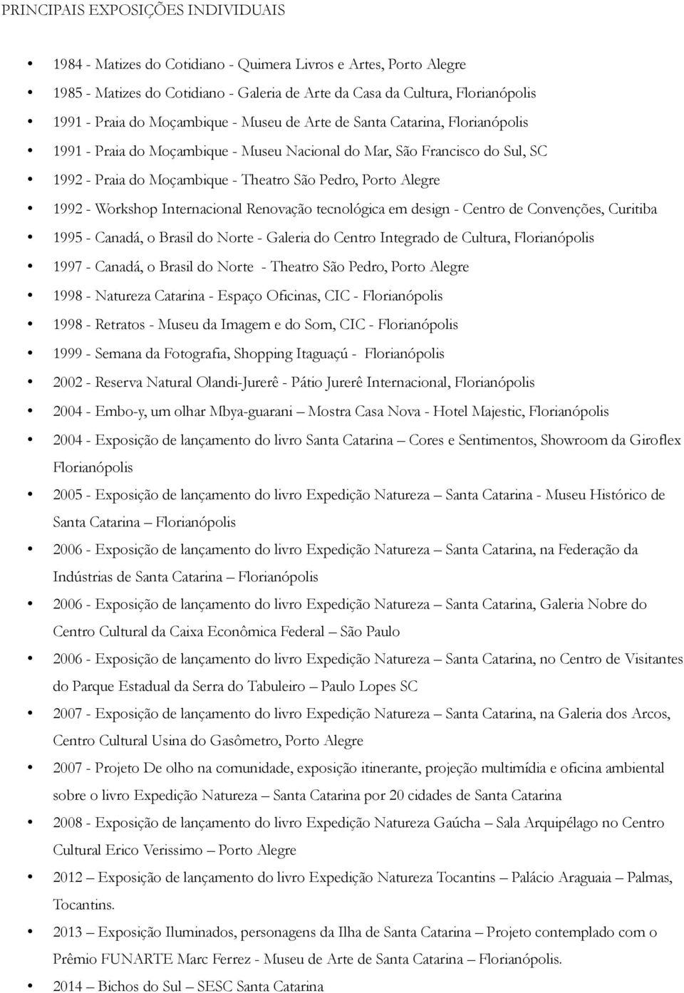 1992 - Workshop Internacional Renovação tecnológica em design - Centro de Convenções, Curitiba 1995 - Canadá, o Brasil do Norte - Galeria do Centro Integrado de Cultura, Florianópolis 1997 - Canadá,