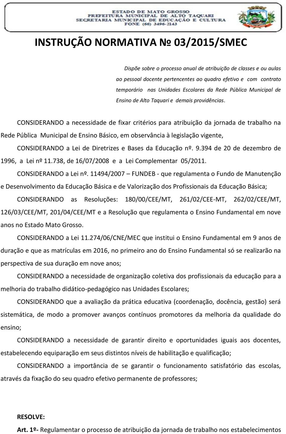 CONSIDERANDO a necessidade de fixar critérios para atribuição da jornada de trabalho na Rede Pública Municipal de Ensino Básico, em observância à legislação vigente, CONSIDERANDO a Lei de Diretrizes