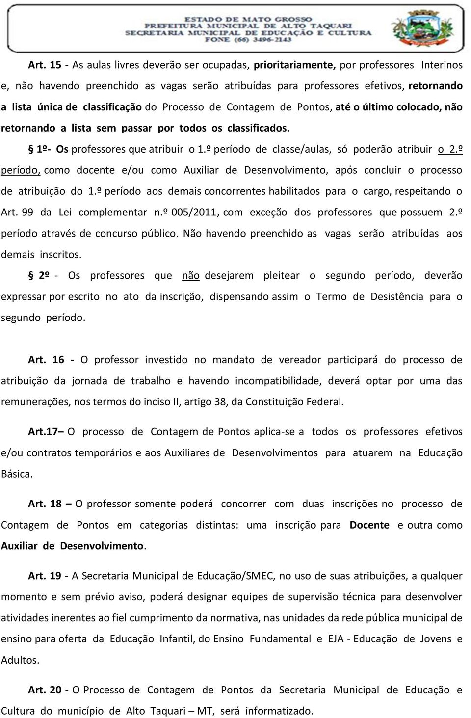 º período de classe/aulas, só poderão atribuir o 2.º período, como docente e/ou como Auxiliar de Desenvolvimento, após concluir o processo de atribuição do 1.