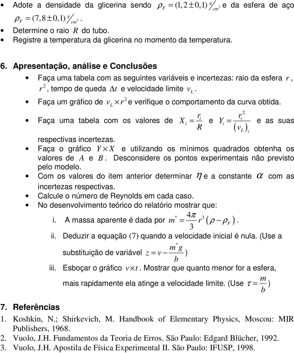 X = e Y = e s sus ( ) espects ncetezs. ç o gáfco Y X e utlzndo os ínos quddos otenh os loes de A e B. Desconsdee os pontos expeents não pesto pelo odelo.