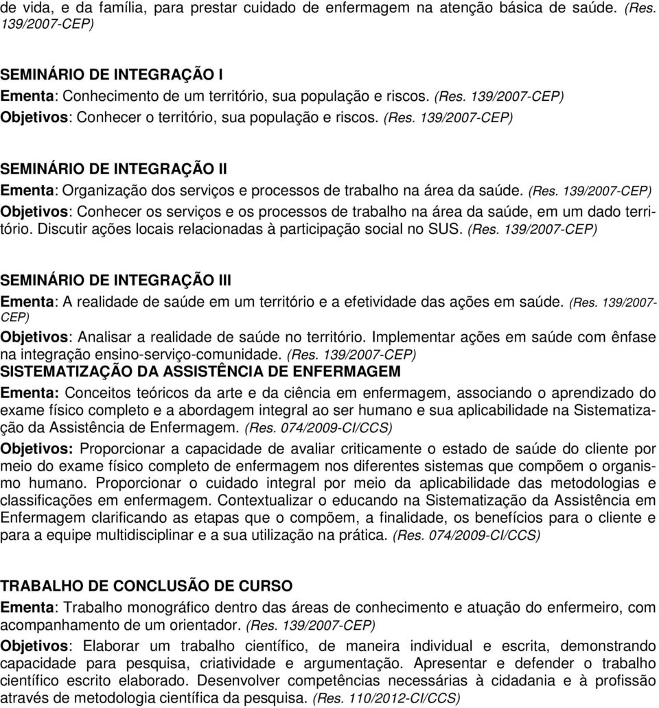 Objetivos: Conhecer os serviços e os processos de trabalho na área da saúde, em um dado território. Discutir ações locais relacionadas à participação social no SUS.