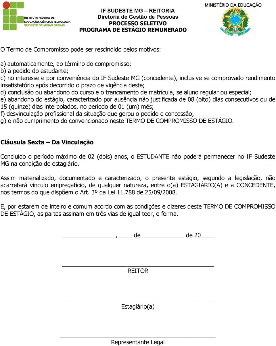 do estágio, caracterizado por ausência não justificada de 08 (oito) dias consecutivos ou de 15 (quinze) dias interpolados, no período de 01 (um) mês; f) desvinculação profissional da situação que