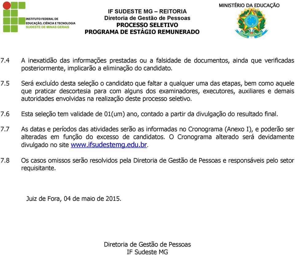 envolvidas na realização deste processo seletivo. 7.6 Esta seleção tem validade de 01(um) ano, contado a partir da divulgação do resultado final. 7.7 As datas e períodos das atividades serão as informadas no Cronograma (Anexo I), e poderão ser alteradas em função do excesso de candidatos.