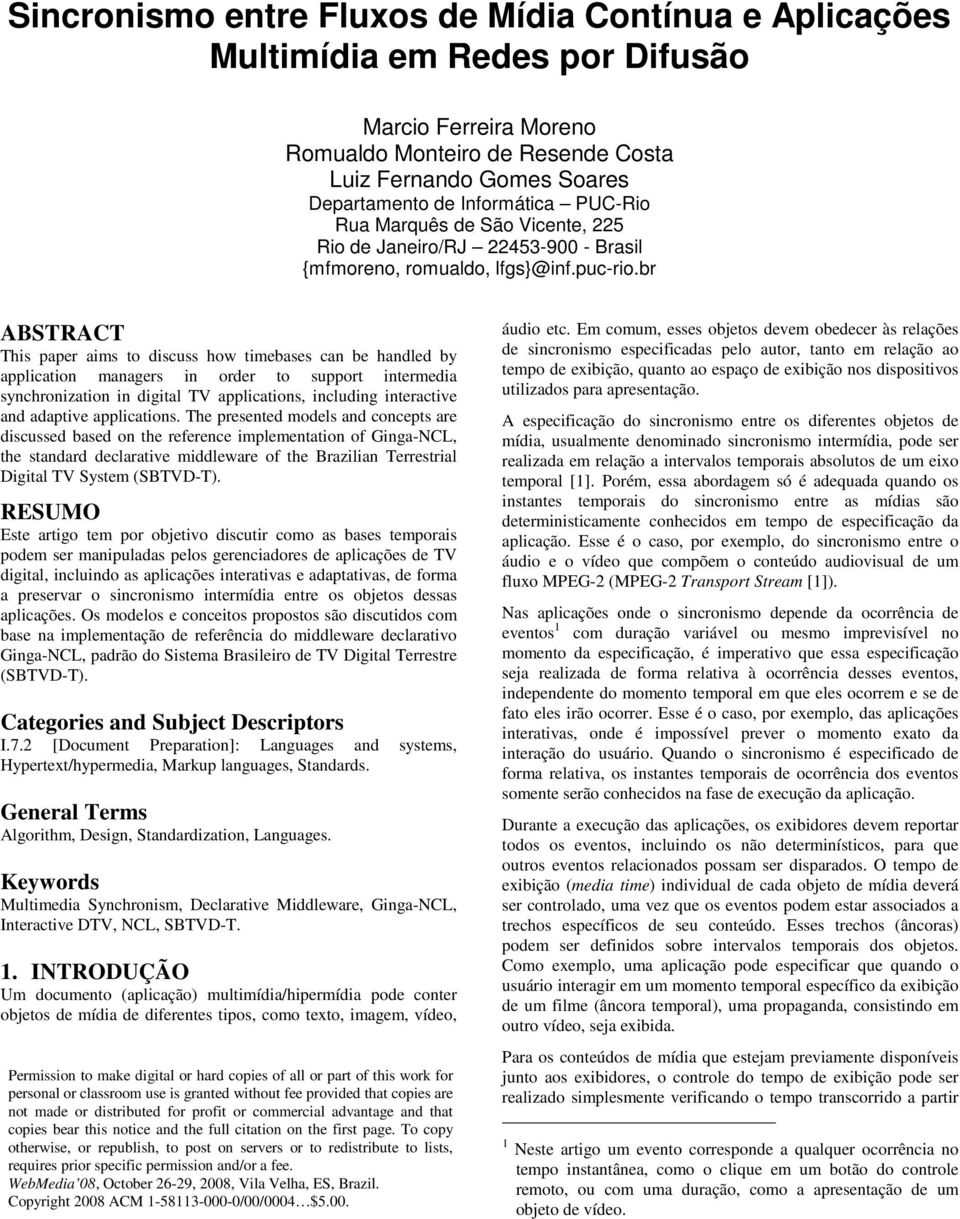 br ABSTRACT This paper aims to discuss how timebases can be handled by application managers in order to support intermedia synchronization in digital TV applications, including interactive and