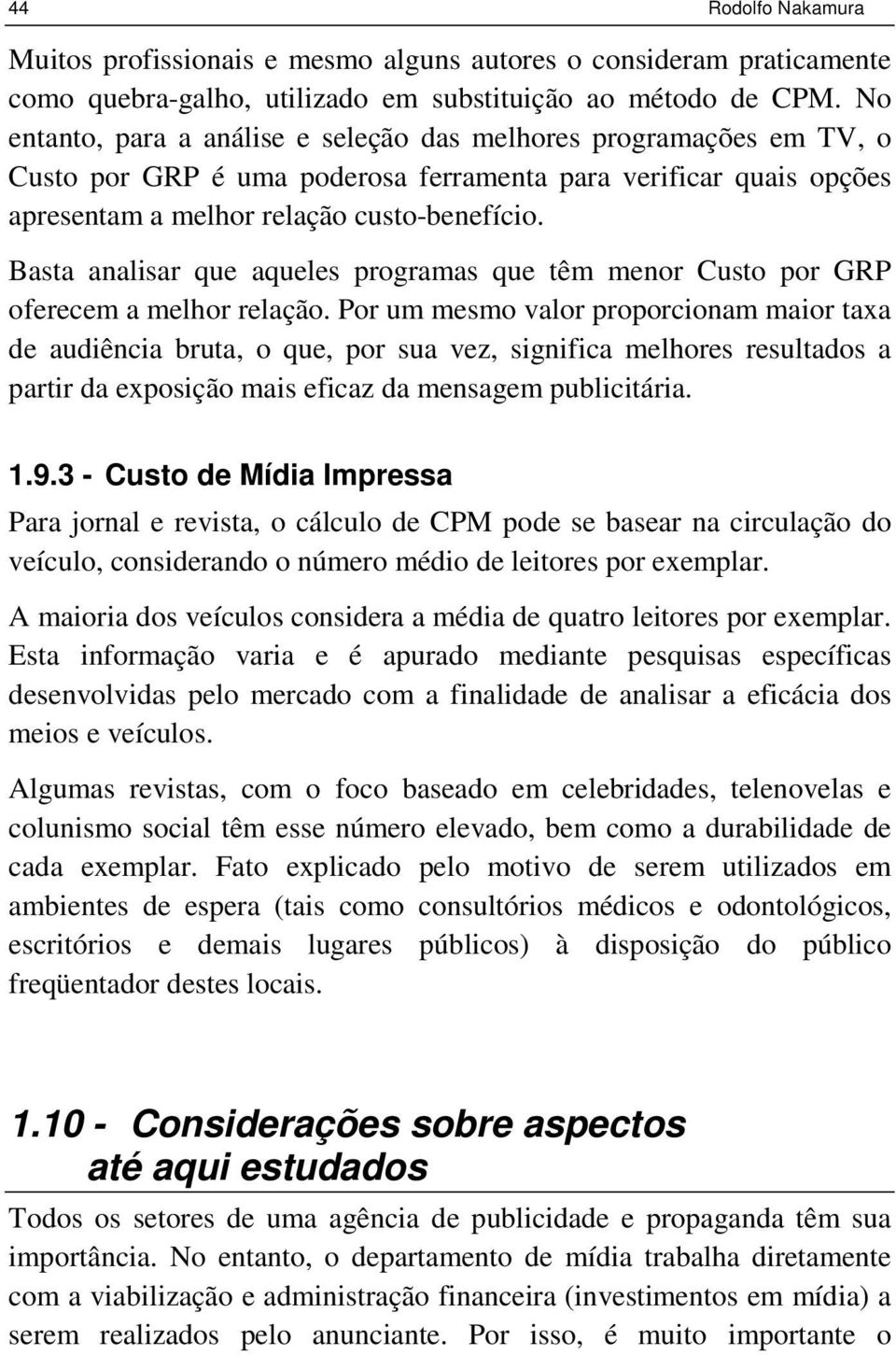 Basta analisar que aqueles programas que têm menor Custo por GRP oferecem a melhor relação.