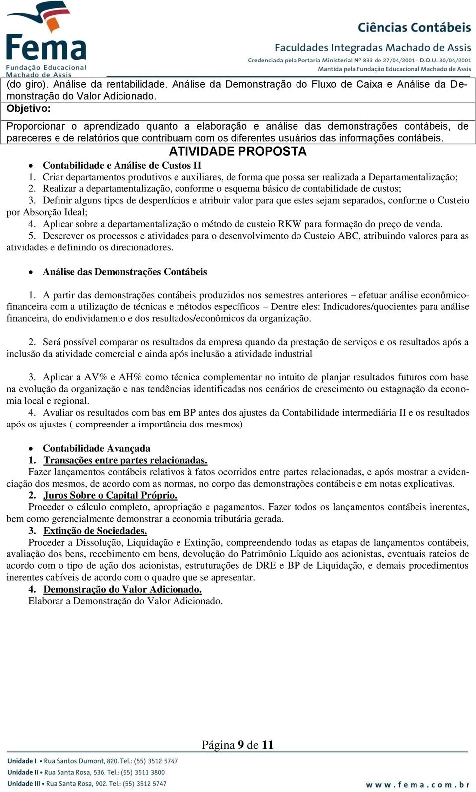 Contabilidade e Análise de Custos II 1. Criar departamentos produtivos e auxiliares, de forma que possa ser realizada a Departamentalização; 2.