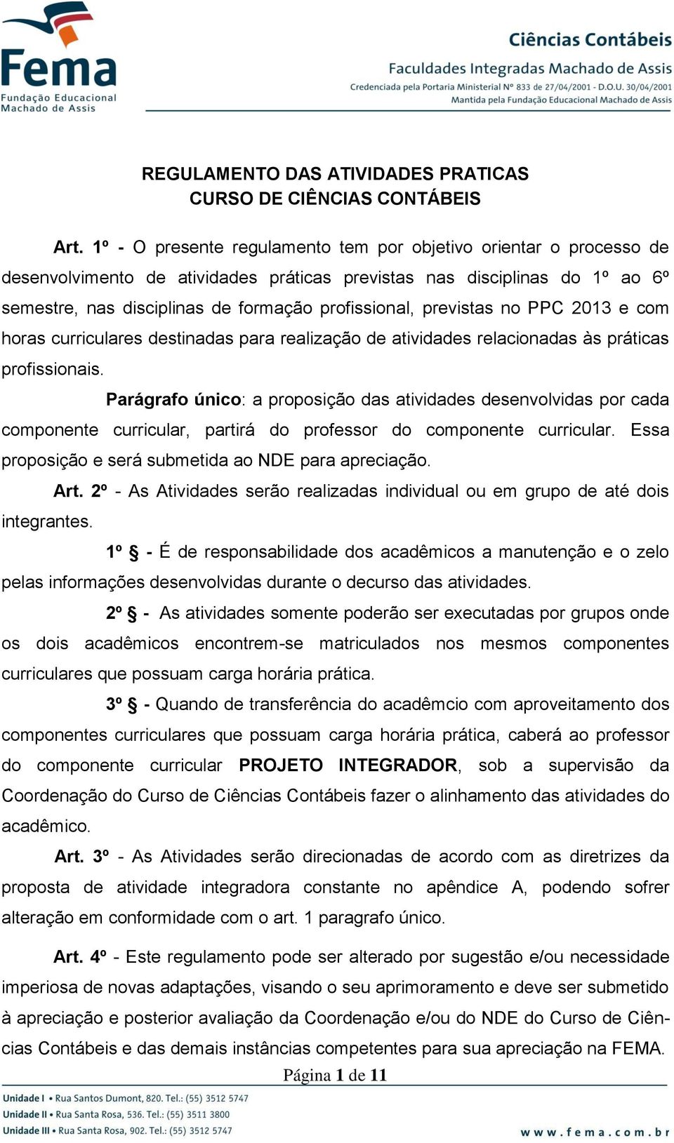 previstas no PPC 2013 e com horas curriculares destinadas para realização de atividades relacionadas às práticas profissionais.