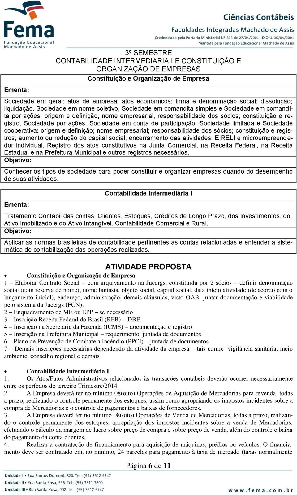 Sociedade em nome coletivo, Sociedade em comandita simples e Sociedade em comandita por ações: origem e definição, nome empresarial, responsabilidade dos sócios; constituição e registro.