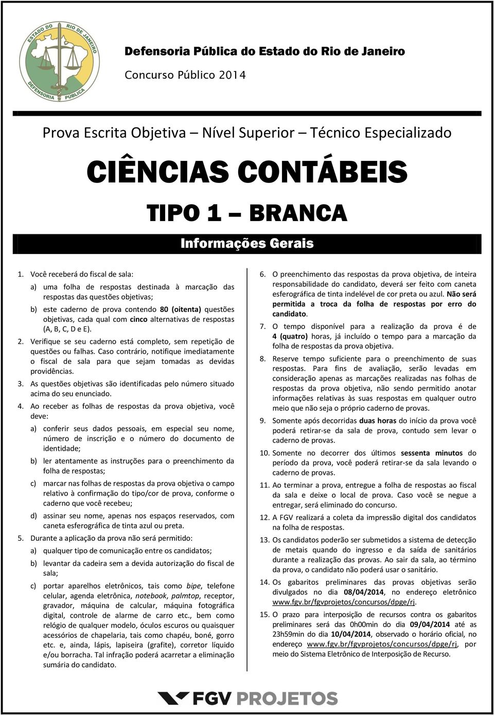 cinco alternativas de respostas (A, B, C, D e E). 2. Verifique se seu caderno está completo, sem repetição de questões ou falhas.