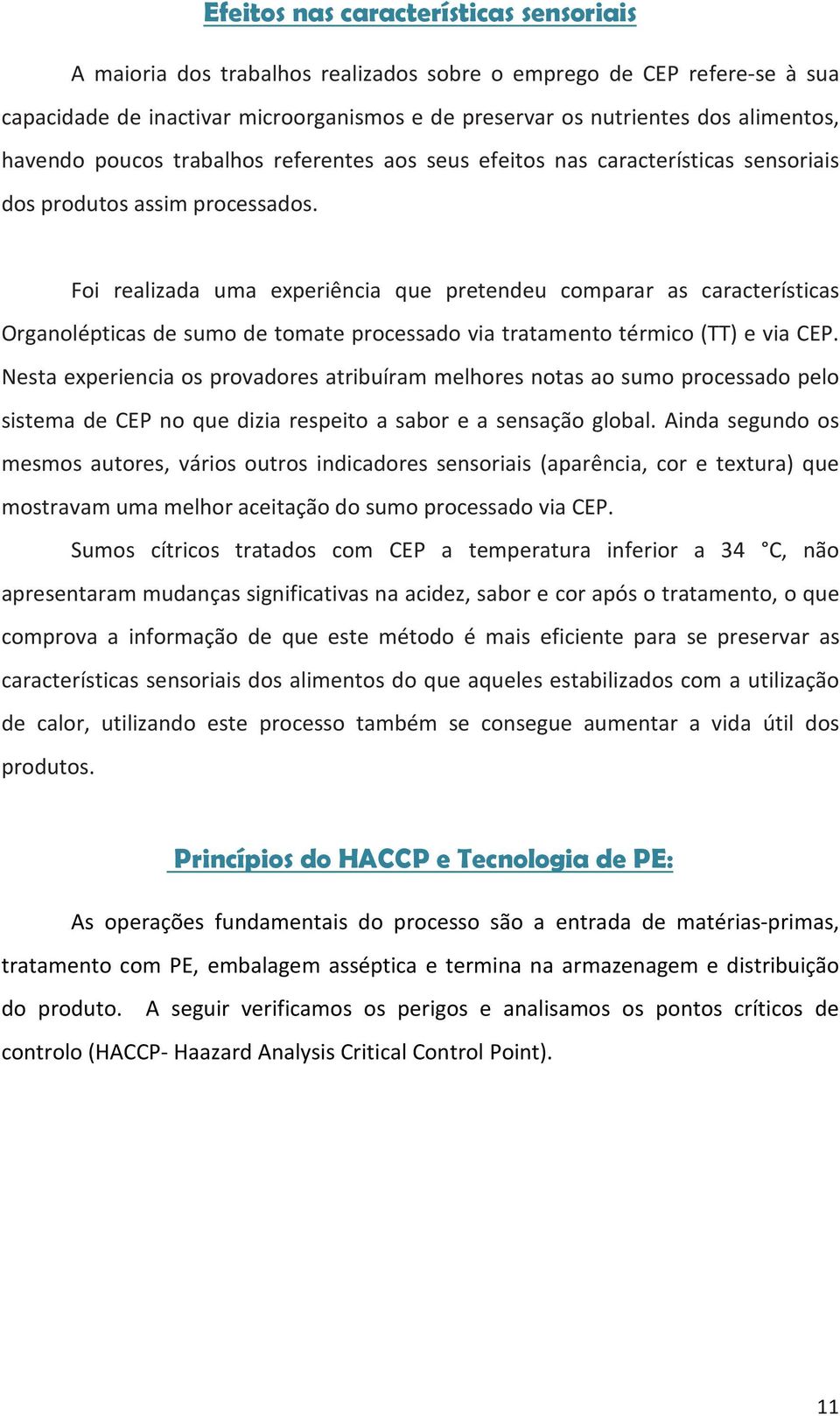 Foi realizada uma experiência que pretendeu comparar as características Organolépticas de sumo de tomate processado via tratamento térmico (TT) e via CEP.