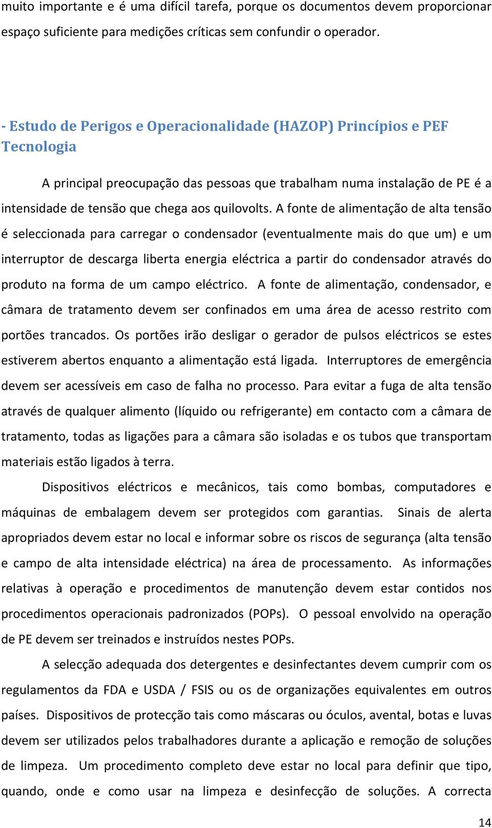 A fonte de alimentação de alta tensão é seleccionada para carregar o condensador (eventualmente mais do que um) e um interruptor de descarga liberta energia eléctrica a partir do condensador através