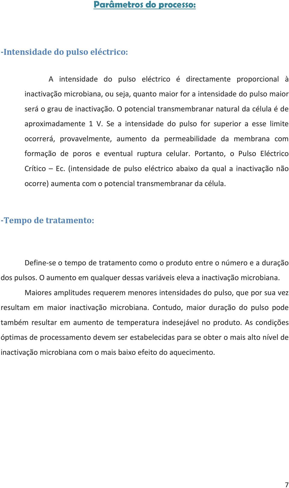 Se a intensidade do pulso for superior a esse limite ocorrerá, provavelmente, aumento da permeabilidade da membrana com formação de poros e eventual ruptura celular.