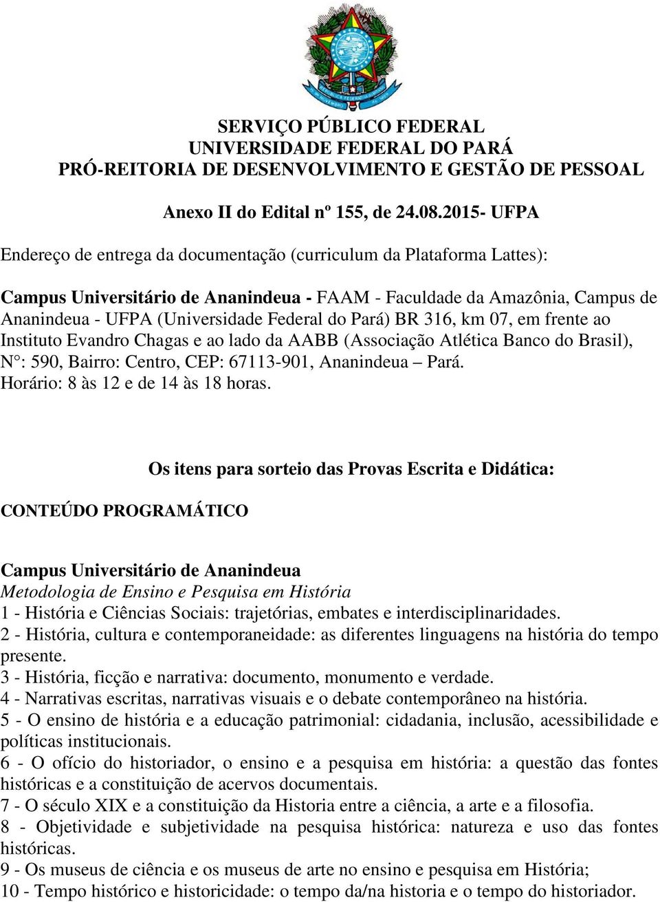 Campus Universitário de Ananindeua Metodologia de Ensino e Pesquisa em História 1 - História e Ciências Sociais: trajetórias, embates e interdisciplinaridades.