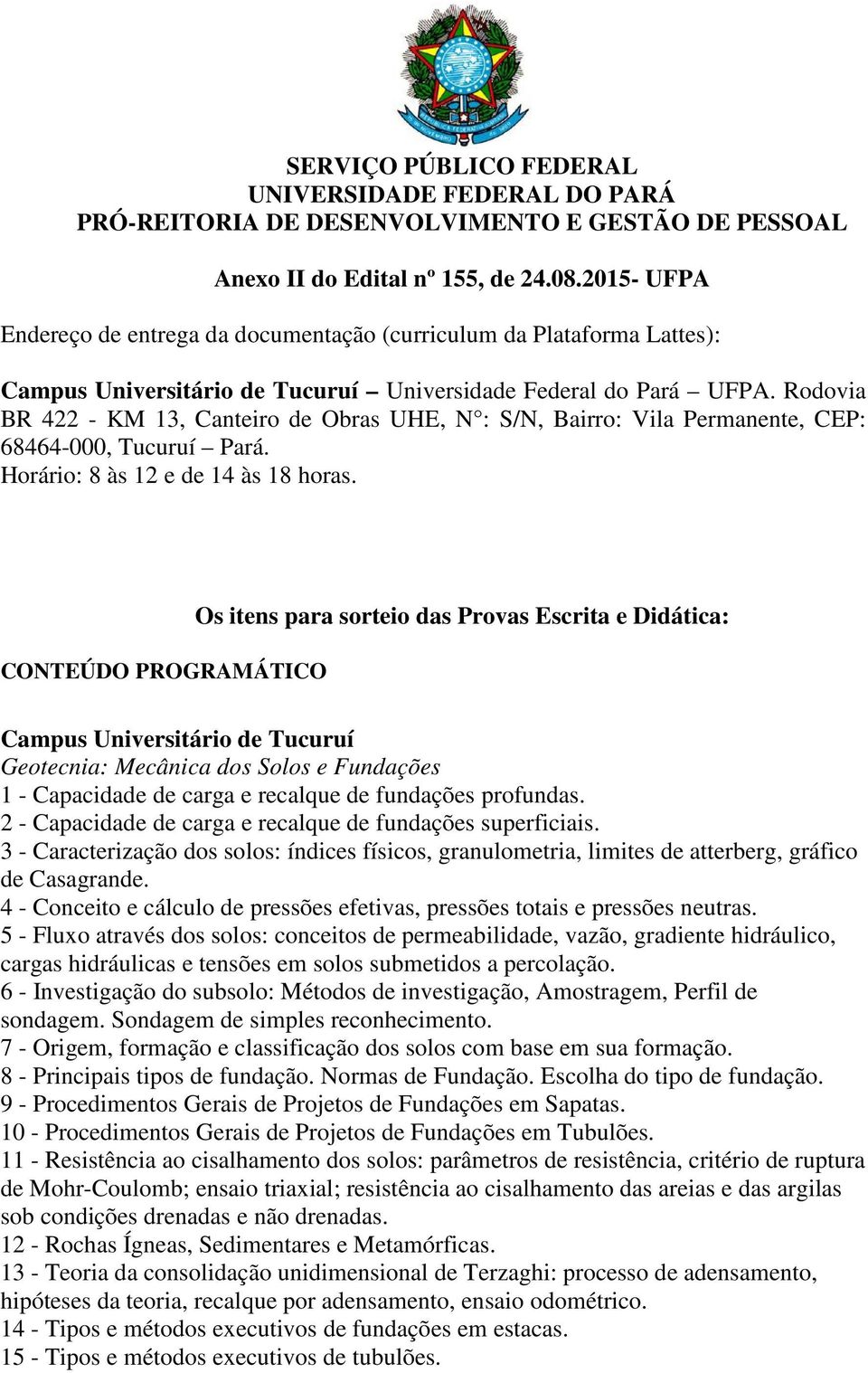 2 - Capacidade de carga e recalque de fundações superficiais. 3 - Caracterização dos solos: índices físicos, granulometria, limites de atterberg, gráfico de Casagrande.