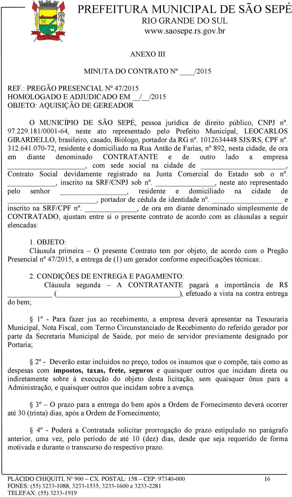 181/0001-64, neste ato representado pelo Prefeito Municipal, LEOCARLOS GIRARDELLO, brasileiro, casado, Biólogo, portador da RG nº. 1012634448 SJS/RS, CPF nº. 312.641.