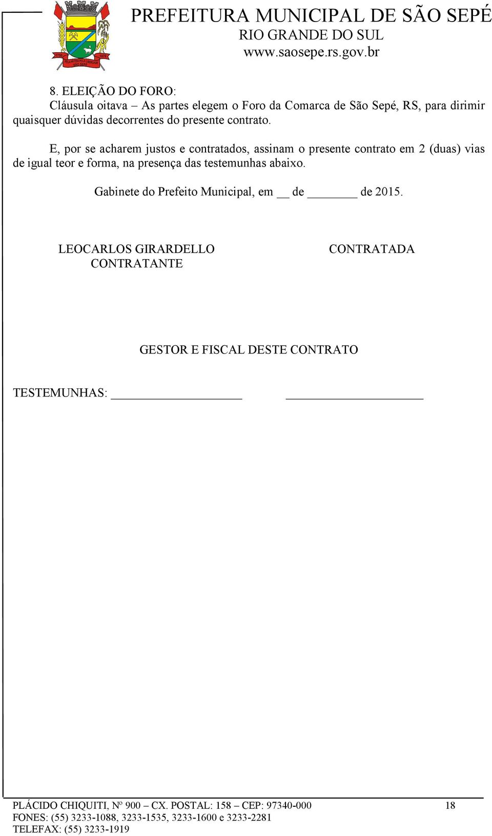 E, por se acharem justos e contratados, assinam o presente contrato em 2 (duas) vias de igual teor e forma, na presença