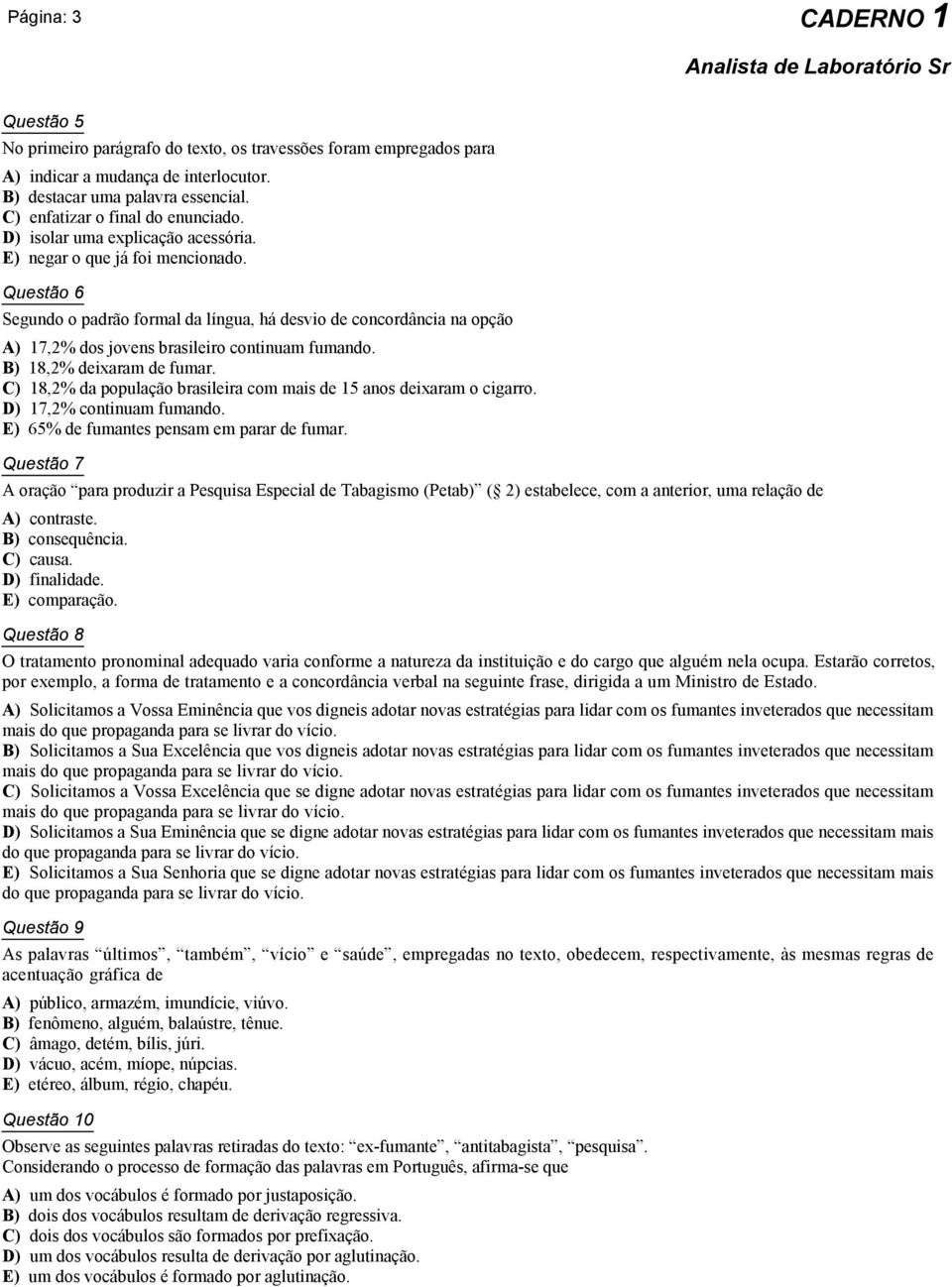 B) 18,2% deixaram de fumar. C) 18,2% da população brasileira com mais de 15 anos deixaram o cigarro. D) 17,2% continuam fumando. E) 65% de fumantes pensam em parar de fumar.