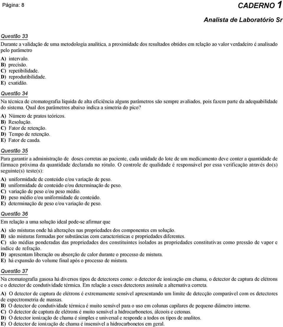 Questão 34 Na técnica de cromatografia líquida de alta eficiência alguns parâmetros são sempre avaliados, pois fazem parte da adequabilidade do sistema.