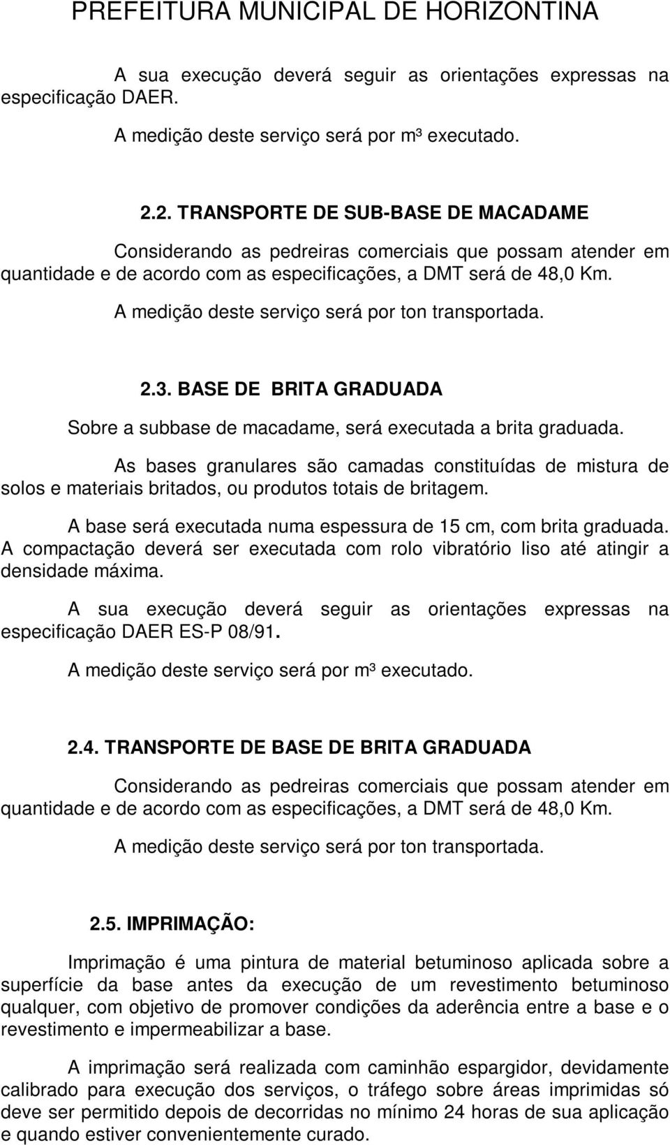 A medição deste serviço será por ton transportada. 2.3. BASE DE BRITA GRADUADA Sobre a subbase de macadame, será executada a brita graduada.