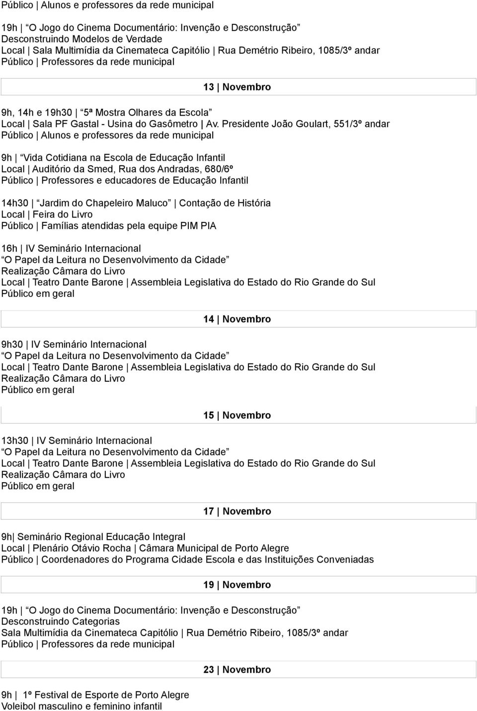 14h30 Jardim do Chapeleiro Maluco Contação de História Local Feira do Livro Público Famílias atendidas pela equipe PIM PIA 16h IV Seminário Internacional O Papel da Leitura no Desenvolvimento da