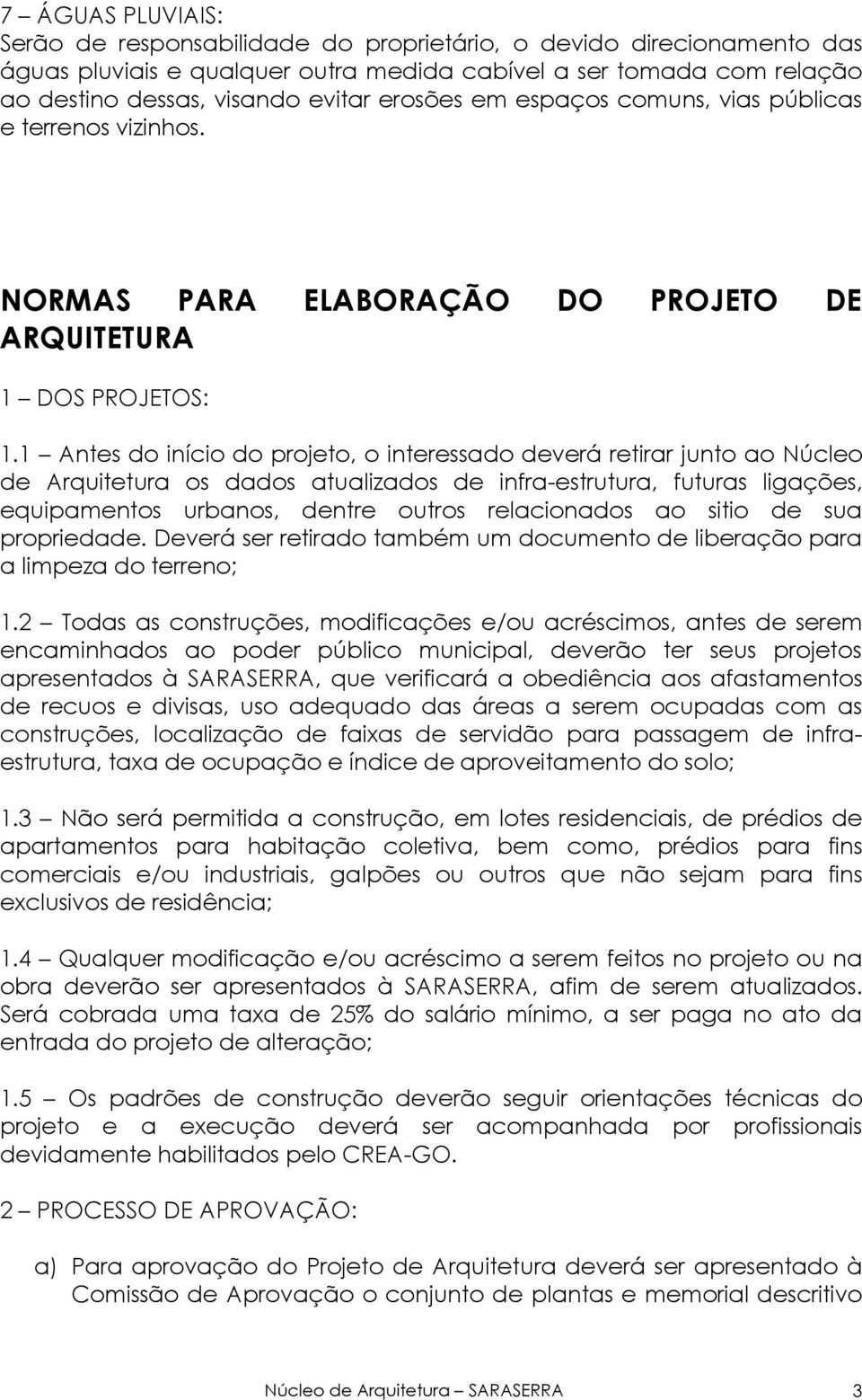 1 Antes do início do projeto, o interessado deverá retirar junto ao Núcleo de Arquitetura os dados atualizados de infra-estrutura, futuras ligações, equipamentos urbanos, dentre outros relacionados