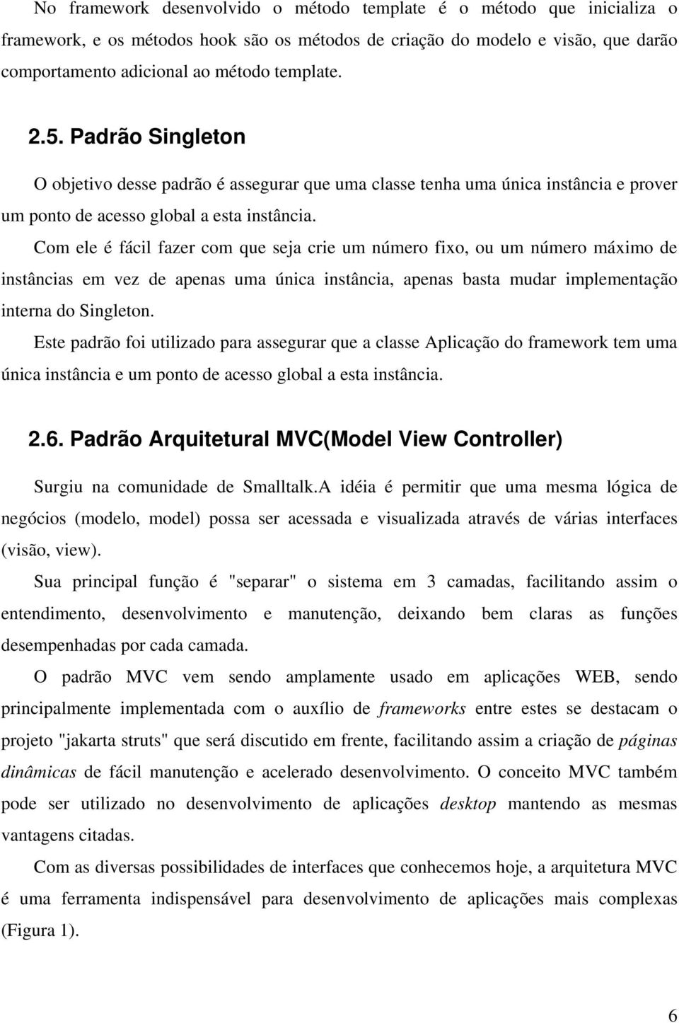 Com ele é fácil fazer com que seja crie um número fixo, ou um número máximo de instâncias em vez de apenas uma única instância, apenas basta mudar implementação interna do Singleton.