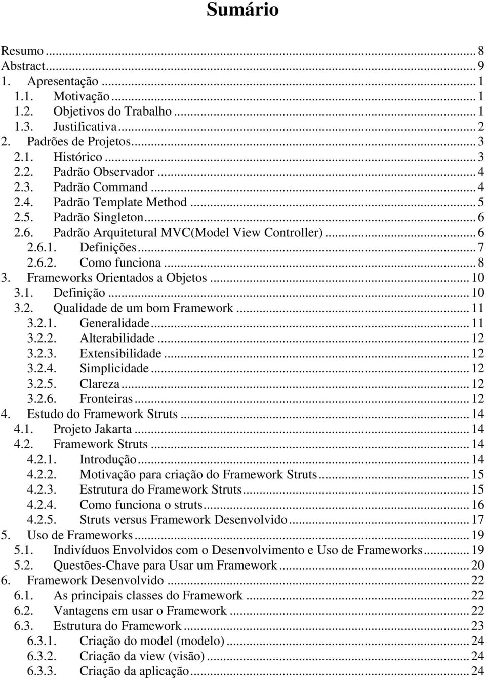 Frameworks Orientados a Objetos...10 3.1. Definição...10 3.2. Qualidade de um bom Framework...11 3.2.1. Generalidade...11 3.2.2. Alterabilidade...12 3.2.3. Extensibilidade...12 3.2.4. Simplicidade.