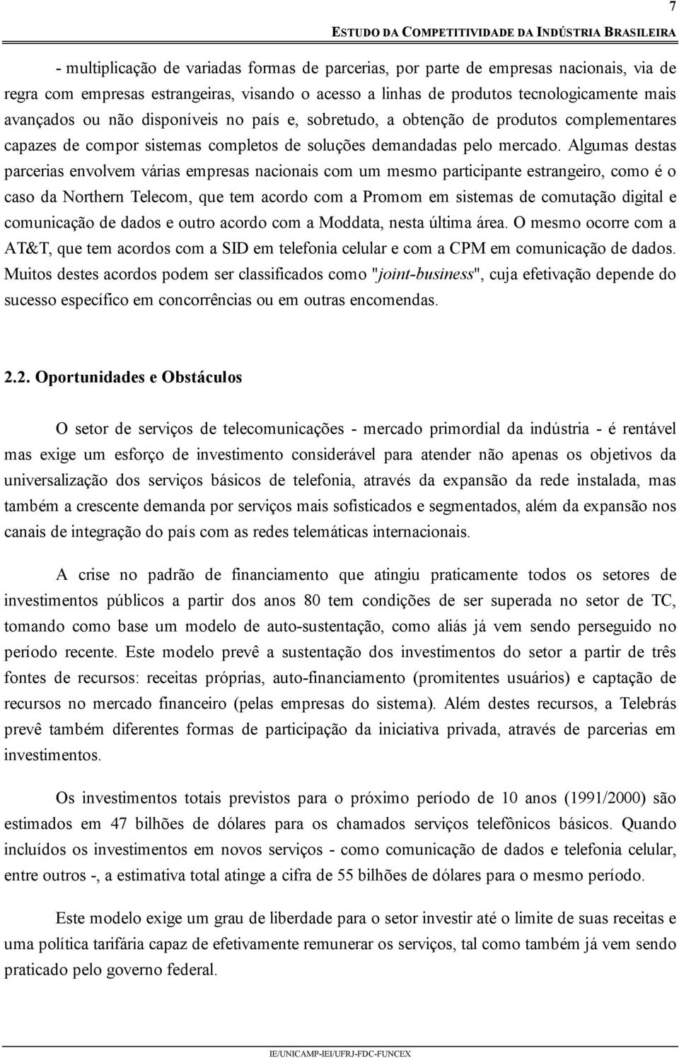 Algumas destas parcerias envolvem várias empresas nacionais com um mesmo participante estrangeiro, como é o caso da Northern Telecom, que tem acordo com a Promom em sistemas de comutação digital e