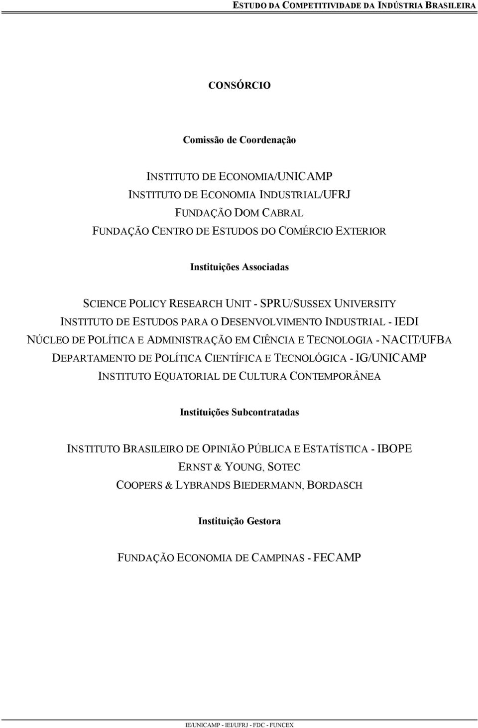 TECNOLOGIA - NACIT/UFBA DEPARTAMENTO DE POLÍTICA CIENTÍFICA E TECNOLÓGICA - IG/UNICAMP INSTITUTO EQUATORIAL DE CULTURA CONTEMPORÂNEA Instituições Subcontratadas INSTITUTO BRASILEIRO DE