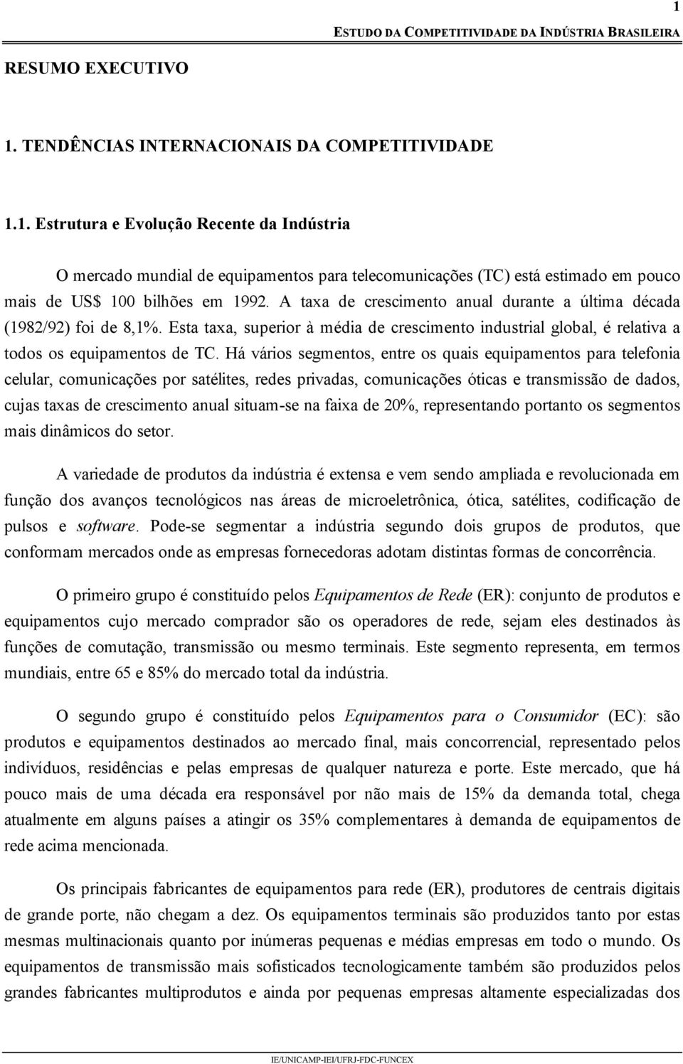 Há vários segmentos, entre os quais equipamentos para telefonia celular, comunicações por satélites, redes privadas, comunicações óticas e transmissão de dados, cujas taxas de crescimento anual