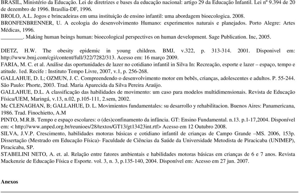 . Making human beings human: bioecological perspectives on human development. Sage Publication. Inc, 2005. DIETZ, H.W. The obesity epidemic in young children. BMJ, v.322, p. 313-314. 2001.