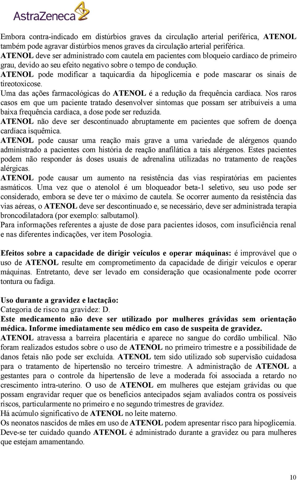 ATENOL pode modificar a taquicardia da hipoglicemia e pode mascarar os sinais de tireotoxicose. Uma das ações farmacológicas do ATENOL é a redução da frequência cardíaca.