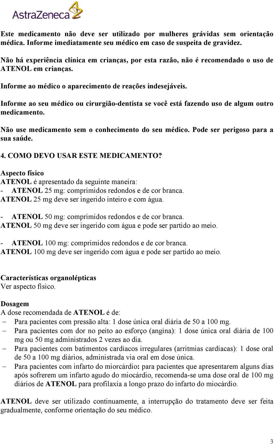 Informe ao seu médico ou cirurgião-dentista se você está fazendo uso de algum outro medicamento. Não use medicamento sem o conhecimento do seu médico. Pode ser perigoso para a sua saúde. 4.